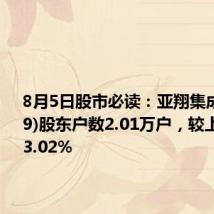 8月5日股市必读:亚翔集成(603929)股东户数2.01万户,较上期减少3.02%