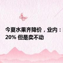 今夏水果齐降价，业内：降价近20% 但是卖不动
