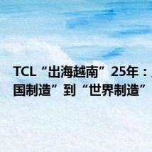TCL“出海越南”25年:从“中国制造”到“世界制造”
