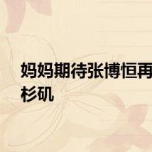 妈妈期待张博恒再战洛杉矶