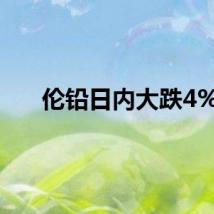 伦铅日内大跌4%