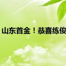 山东首金！恭喜练俊杰！