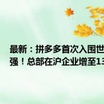 最新:拼多多首次入围世界500强!总部在沪企业增至13家