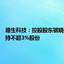 德生科技：控股股东虢晓彬拟减持不超3%股份