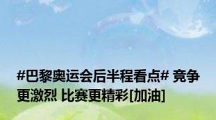 #巴黎奥运会后半程看点# 竞争更激烈 比赛更精彩[加油]