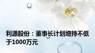 利源股份：董事长计划增持不低于1000万元