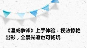 《漫威争锋》上手体验：视效惊艳出彩，全景光追也可畅玩