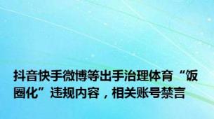 抖音快手微博等出手治理体育“饭圈化”违规内容，相关账号禁言
