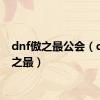 dnf傲之最公会（dnf傲之最）