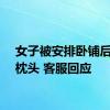 女子被安排卧铺后禁用枕头 客服回应