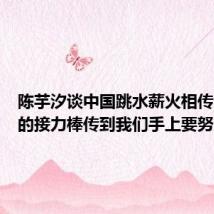 陈芋汐谈中国跳水薪火相传:郭姐的接力棒传到我们手上要努力扛起