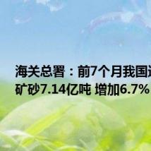 海关总署:前7个月我国进口铁矿砂7.14亿吨 增加6.7%