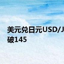 美元兑日元USD/JPY上破145
