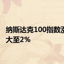 纳斯达克100指数涨幅扩大至2%
