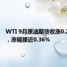 WTI 9月原油期货收涨0.26美元,涨幅接近0.36%