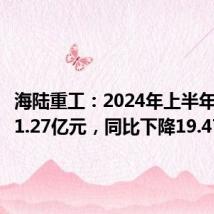 海陆重工:2024年上半年净利润1.27亿元,同比下降19.47%