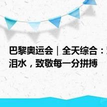 巴黎奥运会|全天综合:欢笑与泪水,致敬每一分拼搏