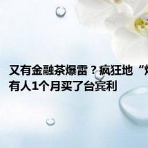 又有金融茶爆雷?疯狂地“炒茶”,有人1个月买了台宾利