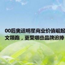 00后奥运明星商业价值崛起:郑钦文领跑,更受哪些品牌追捧
