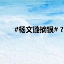 #杨文璐摘银# ?