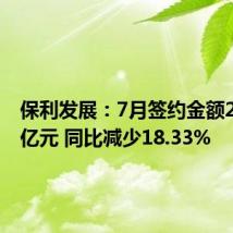 保利发展:7月签约金额253.18亿元 同比减少18.33%