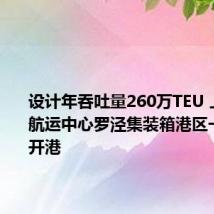 设计年吞吐量260万TEU 上海国际航运中心罗泾集装箱港区一期正式开港