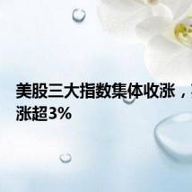 美股三大指数集体收涨,英伟达涨超3%