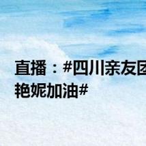 直播:#四川亲友团为吴艳妮加油#