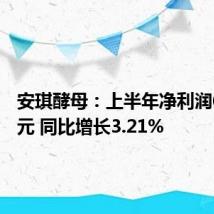 安琪酵母:上半年净利润6.91亿元 同比增长3.21%