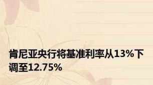 肯尼亚央行将基准利率从13%下调至12.75%