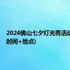 2024佛山七夕灯光秀活动合集(时间+地点)