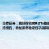 华泰证券：看好保租房REITs稳健运营的持续性，叠加派息稳定性巩固其配置价值