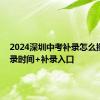 2024深圳中考补录怎么操作 补录时间+补录入口
