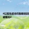 #以军性虐待巴勒斯坦囚犯视频被曝光#