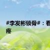 #李发彬锁骨#：看着心疼