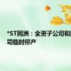 *ST同洲：全资子公司和控股公司临时停产
