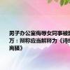 男子办公室侮辱女同事被辞索赔47万：辩称应当解释为《诗经》和《离骚》