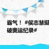 霸气！ #侯志慧挺举打破奥运纪录#