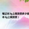 笔记本3g上网资费多少钱（笔记本3g上网资费）