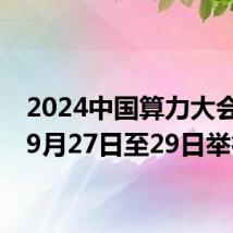 2024中国算力大会将于9月27日至29日举行
