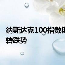 纳斯达克100指数期货扭转跌势