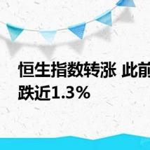 恒生指数转涨 此前一度跌近1.3%