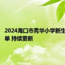 2024海口市秀华小学新生录取名单 持续更新
