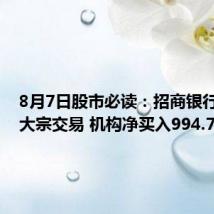 8月7日股市必读:招商银行现2笔大宗交易 机构净买入994.77万元
