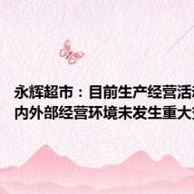 永辉超市:目前生产经营活动正常 内外部经营环境未发生重大变化