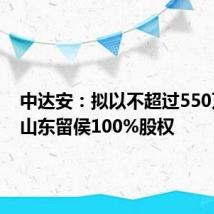 中达安:拟以不超过550万收购山东留侯100%股权