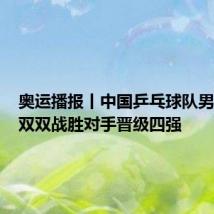 奥运播报丨中国乒乓球队男、女团双双战胜对手晋级四强