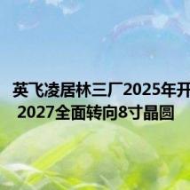 英飞凌居林三厂2025年开始量产 2027全面转向8寸晶圆