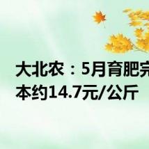 大北农:5月育肥完全成本约14.7元/公斤