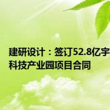 建研设计:签订52.8亿宇桥生态科技产业园项目合同